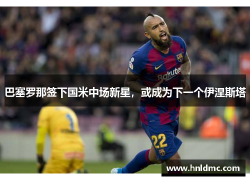 巴塞罗那签下国米中场新星，或成为下一个伊涅斯塔