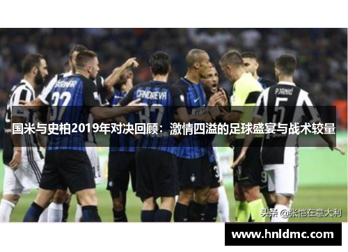 国米与史柏2019年对决回顾：激情四溢的足球盛宴与战术较量